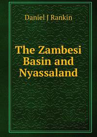 The Zambesi Basin and Nyassaland