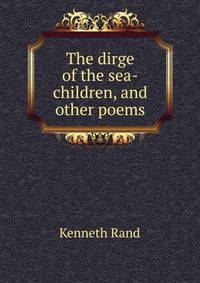 The dirge of the sea-children, and other poems