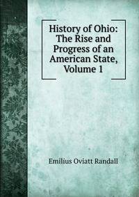 History of Ohio: The Rise and Progress of an American State, Volume 1