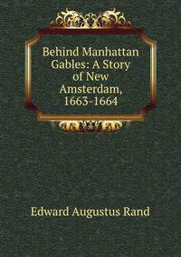 Behind Manhattan Gables: A Story of New Amsterdam, 1663-1664