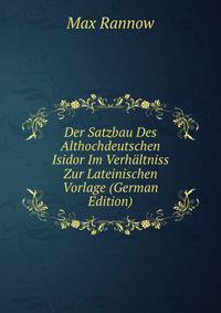 Der Satzbau Des Althochdeutschen Isidor Im Verhaltniss Zur Lateinischen Vorlage (German Edition)