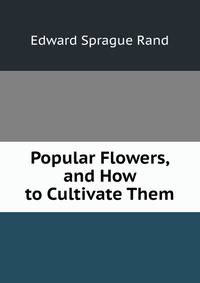 Popular Flowers, and How to Cultivate Them