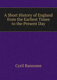 A Short History of England from the Earliest Times to the Present Day