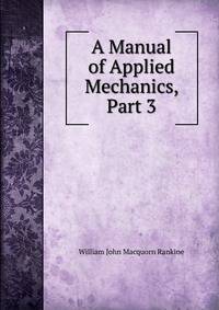 A Manual of Applied Mechanics, Part 3