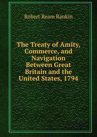 The Treaty of Amity, Commerce, and Navigation Between Great Britain and the United States, 1794