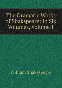 The Dramatic Works of Shakspeare: In Six Volumes, Volume 1