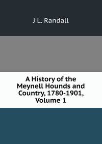 A History of the Meynell Hounds and Country, 1780-1901, Volume 1