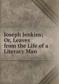 Joseph Jenkins; Or, Leaves from the Life of a Literary Man.