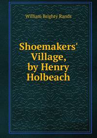 Shoemakers' Village, by Henry Holbeach