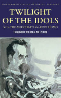 Twilight of the Idols: With the Antichrist and Ecce Homo