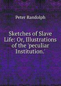 Sketches of Slave Life: Or, Illustrations of the 'peculiar Institution.'