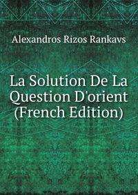La Solution De La Question D'orient (French Edition)