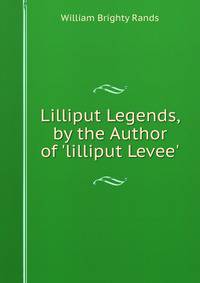 Lilliput Legends, by the Author of 'lilliput Levee'.