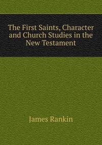 The First Saints, Character and Church Studies in the New Testament