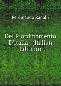Del Riordinamento D'italia . (Italian Edition)