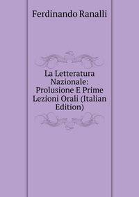 La Letteratura Nazionale: Prolusione E Prime Lezioni Orali (Italian Edition)