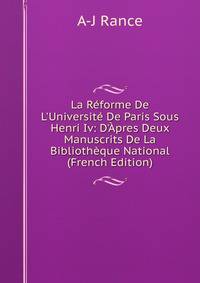La R?forme De L'Universit? De Paris Sous Henri Iv: D'?pres Deux Manuscrits De La Biblioth?que National (French Edition)