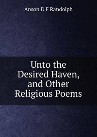 Unto the Desired Haven, and Other Religious Poems