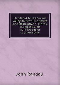 Handbook to the Severn Valley Railway Illustrative and Descriptive of Places Along the Line from Worcester to Shrewsbury