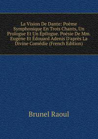 La Vision De Dante: Po?me Symphonique En Trois Chants, Un Prologue Et Un ?pilogue. Po?sie De Mm. Eug?ne Et ?douard Adenis D'apr?s La Divine Com?die (French Edition)