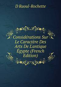 Consid?rations Sur Le Caract?re Des Arts De L'antique ?gypte (French Edition)