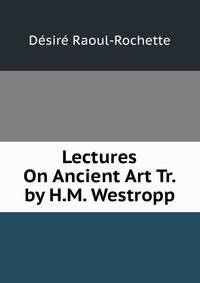 Lectures On Ancient Art Tr. by H.M. Westropp.