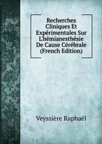 Recherches Cliniques Et Exp?rimentales Sur L'h?mianesth?sie De Cause C?r?brale (French Edition)