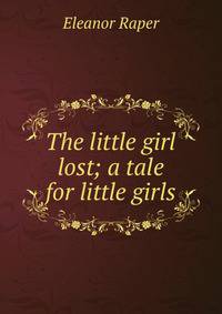 The little girl lost; a tale for little girls