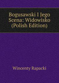 Bogusawski I Jego Scena: Widowisko (Polish Edition)