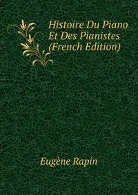 Histoire Du Piano Et Des Pianistes (French Edition)