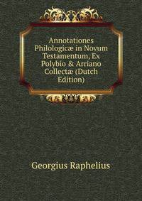 Annotationes Philologic? in Novum Testamentum, Ex Polybio &amp; Arriano Collect? (Dutch Edition)