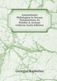 Annotationes Philologic? in Novum Testamentum, Ex Polybio &amp; Arriano Collect? (Latin Edition)