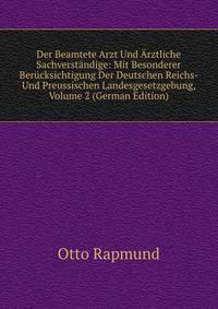 Der Beamtete Arzt Und Arztliche Sachverstandige: Mit Besonderer Berucksichtigung Der Deutschen Reichs- Und Preussischen Landesgesetzgebung, Volume 2 (German Edition)
