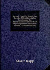 Versuch Einer Physiologie Der Sprache: Nebst Historischer Entwicklung Der Abendlandischen Idiome Nach Physiologischen Grundsatzen, Volume 2 (German Edition)