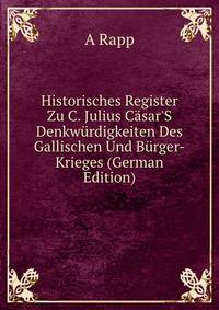 Historisches Register Zu C. Julius C?sar'S Denkw?rdigkeiten Des Gallischen Und B?rger-Krieges (German Edition)