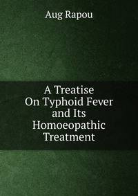 A Treatise On Typhoid Fever and Its Homoeopathic Treatment