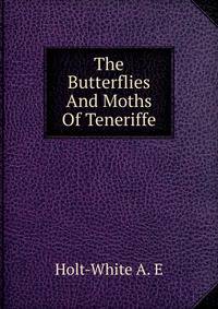 The Butterflies And Moths Of Teneriffe