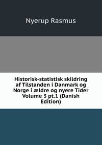 Historisk-statistisk skildring af Tilstanden i Danmark og Norge i ?ldre og nyere Tider Volume 3 pt.1 (Danish Edition)