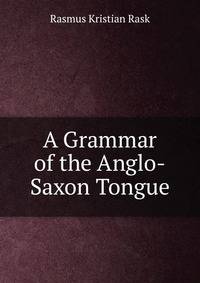 A Grammar of the Anglo-Saxon Tongue