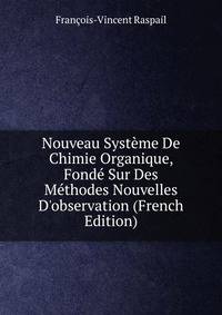 Nouveau Syst?me De Chimie Organique, Fond? Sur Des M?thodes Nouvelles D'observation (French Edition)