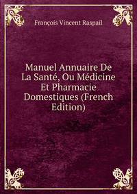 Manuel Annuaire De La Sant?, Ou M?dicine Et Pharmacie Domestiques (French Edition)