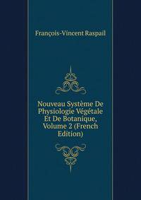 Nouveau Systeme De Physiologie Vegetale Et De Botanique, Volume 2 (French Edition)