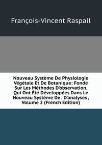 Nouveau Syst?me De Physiologie V?g?tale Et De Botanique: Fond? Sur Les M?thodes D'observation, Qui Ont ?t? D?velopp?es Dans Le Nouveau Syst?me De . D'analyses , Volume 2 (French Edition)
