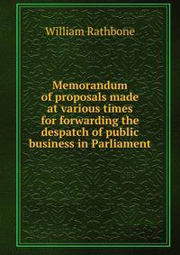 Memorandum of proposals made at various times for forwarding the despatch of public business in Parliament