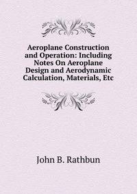 Aeroplane Construction and Operation: Including Notes On Aeroplane Design and Aerodynamic Calculation, Materials, Etc