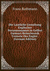 Die Lautliche Gestaltung Englischer Personennamen in Geffrei Gaimars Reimchronik 'l'estorie Des Engles'. (German Edition)