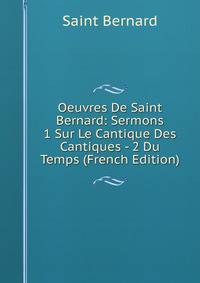 Oeuvres De Saint Bernard: Sermons 1 Sur Le Cantique Des Cantiques - 2 Du Temps (French Edition)