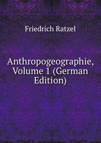 Anthropogeographie, Volume 1 (German Edition)