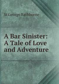 A Bar Sinister: A Tale of Love and Adventure