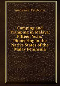 Camping and Tramping in Malaya: Fifteen Years' Pioneering in the Native States of the Malay Peninsula